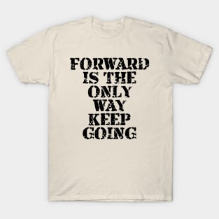 Forward Is The Only Way Keep Going T-Shirt